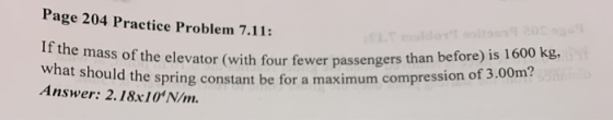 Page 204 Practice Problem 7.11: If the mass of the elevator (with four what should the spring constant Answer: 2.18x10 N/m. a