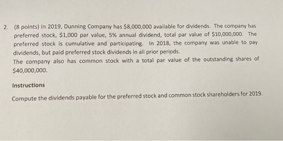 2. (8 points) In 2019, Dunning Company has $8,000,000 available for dividends. The company has preferred stock, $1,000 par va