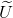\widetilde{U}
