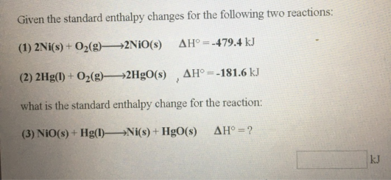 Given the standard enthalpy changes for the following two reactions: AH° =-479.4 kJ 2NIO(s) (1) 2Ni(s) + O2(g) AH° =-181.6 kJ