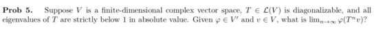 Prob 5. Suppose V is a finite-dimensional complex vector space, T E C(V) is diagonalizable, and all eigenvalues of T are stri