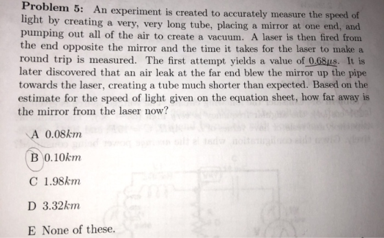 Problem 5: An experiment is created to accurately measure the speed of light by creating a very, very long tube, placing a mi