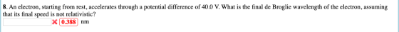 8. An electron, starting from rest, accelerates through a potential difference of 40.0 V. What is the final de Broglie wavele