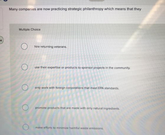 Many companies are now practicing strategic philanthropy which means that they Multiple Choice O hire returning veterans. use