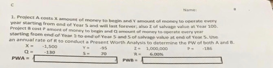 Name: 1. Project A costs X amount of money to begin and Y amount of money to operate every year starting from end of Year 5 a