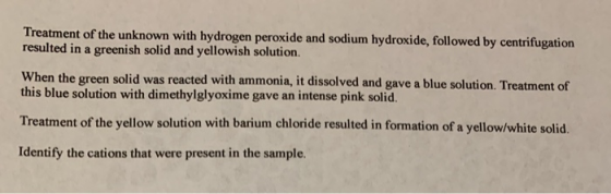 Treatment of the unknown with hydrogen peroxide and sodium hydroxide, followed by centrifugation resulted in a greenish solid