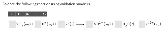 Balance the following reaction using oxidation numbers. б. х х, Нe Zn2+(aq) Vo2+ (aq) н,о() + H (aq) Zn(s) VO (aq)