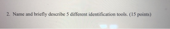 2. Name and briefly describe 5 different identification tools. (15 points)