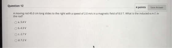 Save Answer Question 12 4 points A moving rod 45.0 cm long slides to the right with a speed of 2.0 m/s in a magnetic field of