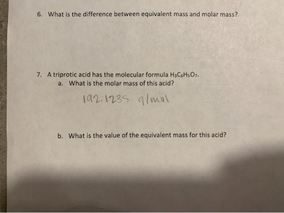6. What is the difference between equivalent mass and molar mass? 7. A triprotic acid has the molecular formula H2CH3O7. a. W