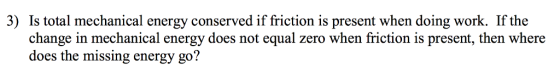 3) Is total mechanical energy conserved if friction is present when doing work. If the change in mechanical energy does not e