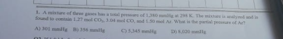 1. A mixture of three gases has a total pressure of 1.30mm at 298 K The mixture is any red and is found to contain 1.27 mol C