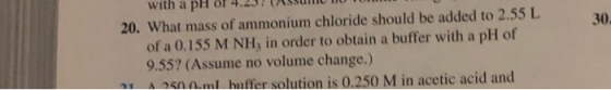 30. with a pH of 4.25! (ASSUNTO I TU 20. What mass of ammonium chloride should be added to 2.55 L of a 0.155 M NH, in order t
