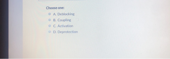 Choose one: A. Deblocking B. Coupling C. Activation D. Deprotection