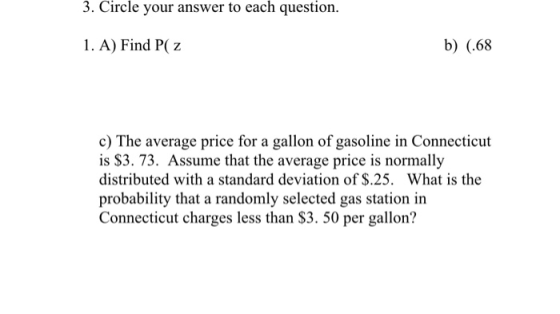 3. Circle your answer to each question. 1. A) Find PC Z b) (.68 c) The average price for a gallon of gasoline in Connecticut