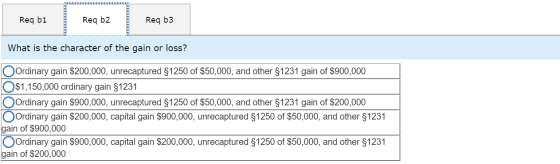 Req b1 Req b2 Req b3 What is the character of the gain or loss? O Ordinary gain $200,000, unrecaptured $1250 of $50,000, and