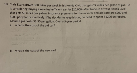 10. Chris Evans drives 300 miles per week in his Honda Civic that gets 22 miles per gallon of gas. He is considering buying a