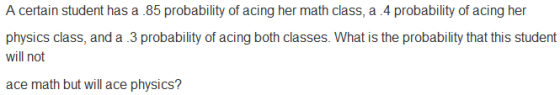 Image for A certain student has a .85 probability of acing her math class, a .4 probability of acing her physics class,