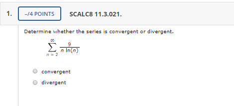-/4 POINTS SCALC8 11.3.021. Determine whether the series is convergent or divergent. In thin) convergent divergent
