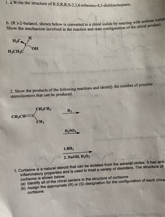 1. a. Write the structure of R,S,R,R,S-2,3,6-tribromo-4,5-dichlorohepta b. (R )-2-butanol, shown below is converted to a chir