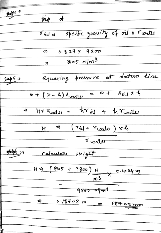 step4 Toilet speific gravity of oil x rwater g) 7 0.827 x 9800 8105 N/m3 pressure Equating at datum line Steps o+ (H-hld wate
