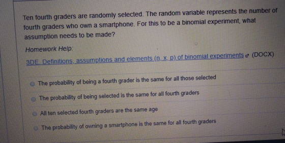 Ten fourth graders are randomly selected. The random variable represents the number of fourth graders who own a smartphone. F