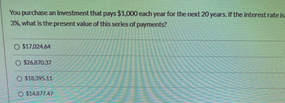 You purchase an investment that pays $1,000 each year for the next 20 years. If the interest rate is 3%, what is the present