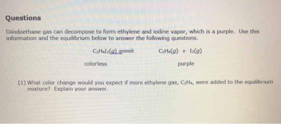 Questions Diodoethane gas can decompose to form ethylene and iodine vapor, which is a purple. Use this information and the eq