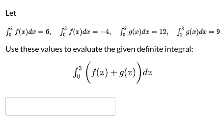 Let S f(w)dt = 6, f(x)dx = -4, log(x)dt = 12, 9(x) dx = 9 Use these values to evaluate the given definite integral: -3 (f(x)