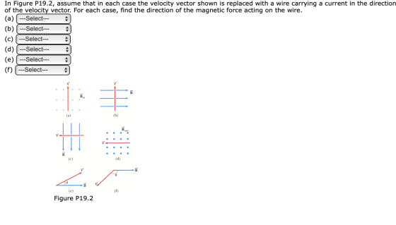 In Figure P19.2, assume that in each case the velocity vector shown is replaced with a wire carrying a current in the directi