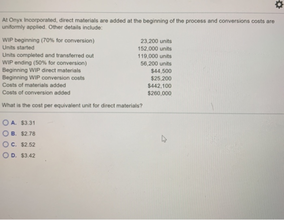At Onyx Incorporated, direct materials are added at the beginning of the process and conversions costs are uniformly applied.