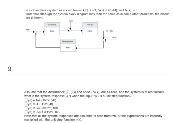 In a closed loop system as shown below, G.(S) =3, G(S) =4/(s+4), and H(s) = 1. (note that although the system block diagram m