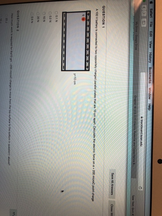 r 16 (2.5-2.11) l and QUESTION 1 s connected to two oppositely charged parallel plates that are 10 cm apart. Calculate the electric force on a+200 microC point charge y 10 cm 00.1N 0.2N O 10 N 20 N 0.5 N QUESTION 2 17