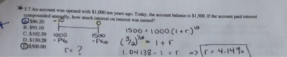 5.7 An account was opened with $1,000 ten years ago. Today, the account balance is $1500. If the account paid interes compoun