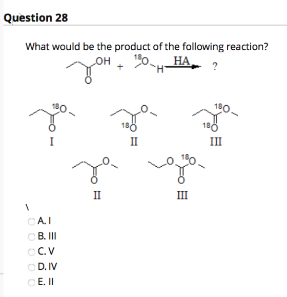 Question 28 What would be the product of the following reaction? OH 180. HA ? 180 180. 18 180 III I II 80 II III A. B. III C.