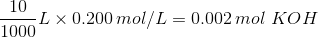 \frac {10}{1000} L \times 0.200\,mol/L = 0.002\,mol\,\,KOH