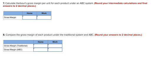7. Calculate Harbours gross margin per unit for each product under an ABC system. (Round your intermediate calculations and