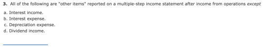 3. All of the following are other items reported on a multiple-step income statement after income from operations except a.