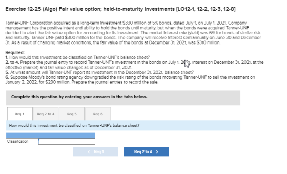 Exercise 12-25 (Algo) Fair value option; held-to-maturity Investments (LO12-1, 12-2, 12-3, 12-8] Tanner-UNF Corporation acqui