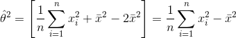 hat{ heta}^{2}=left [rac{1}{n} sum_{i=1}^{n}x^{2}_{i}+ar{x}^{2}-2ar{x}^{2} ight ]=rac{1}{n} sum_{i=1}^{n}x^{2}_{i}-ar{x}^{2}