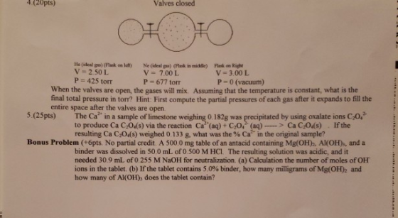4.(20pts) Valves closed He (ideal gas) (Flask on left) V 2.50 L P 425 torr Ne (ideal gas) (Flask in middle) V 7.00 L P 677 to