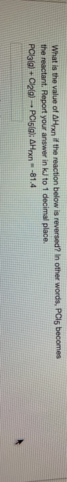 What is the value of AHpxn if the reaction below is reversed? In other words, PCi5 becomes the reactant. Report your answer i