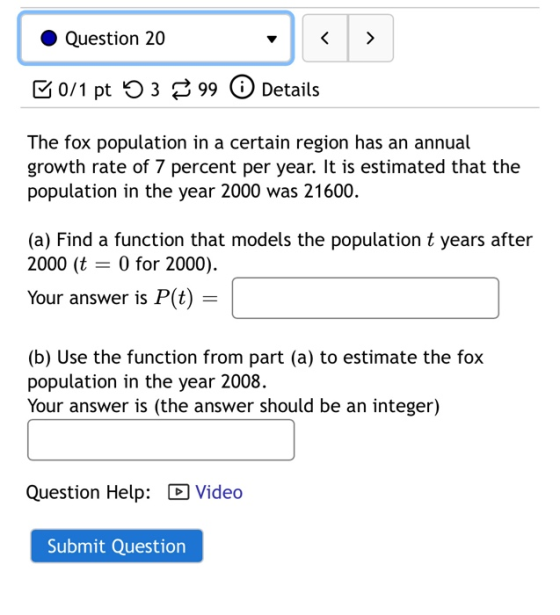 Question 20 < > B0/1 pt 5399 Details The fox population in a certain region has an annual growth rate of 7 percent per year.