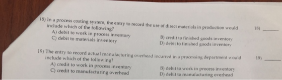 18) In a process costing system, the entry to record the use of direct materials in production would include which of the fol