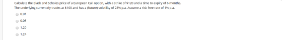 Calculate the Black and Scholes price of a European Call option, with a strike of $120 and a time to expiry of 6 months. The