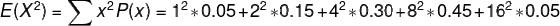E(X^{2}) = \sum x^{2}P(x) = 1^{2}*0.05+2^{2}*0.15+4^{2}*0.30+8^{2}*0.45+16^{2}*0.05