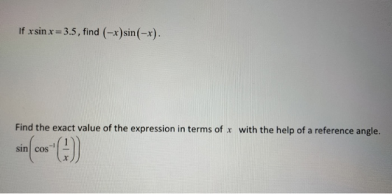 If xsin x = 3.5, find (-x) sin(-x). Find the exact value of the expression in terms of x with the help of a reference angle.