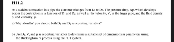 H11.2 At a sudden contraction in a pipe the diameter changes from Dito D2. The pressure drop, Ap, which develops across the c