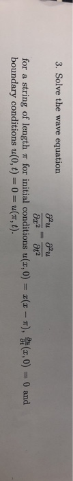 3. Solve the wave equation for a string of length π for initial conditions u(z,0-2(x-7), boundary conditions u (0, t)-0 u(n,