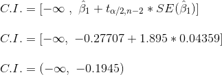 \\ C.I. = [ -\infty \ , \ \hat{\beta }_1 + t_{\alpha /2,n-2} *SE(\hat{\beta }_1) ]\\\\ C.I. = [ -\infty, \ -0.27707 + 1.895 * 0.04359] \\ \\ C.I. = (- \infty, \ -0.1945)